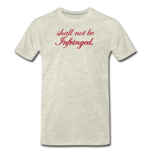 Shall Not Be Infringed Men's Premium T-Shirt - heather oatmeal